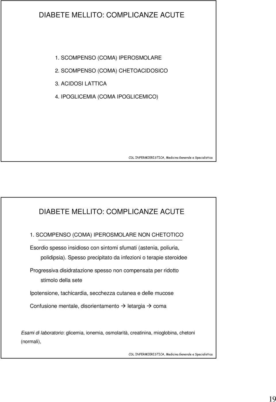 SCOMPENSO (COMA) IPEROSMOLARE NON CHETOTICO Esordio spesso insidioso con sintomi sfumati (astenia, poliuria, polidipsia).