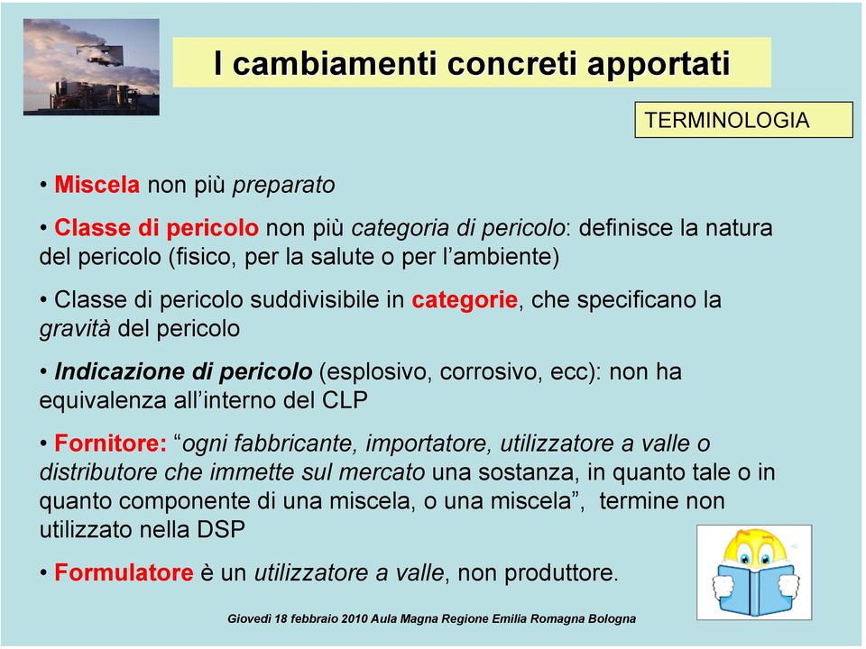 (esplosivo, corrosivo, ecc): non ha equivalenza all interno del CLP Fornitore: ogni fabbricante, importatore, utilizzatore a valle o distributore che immette sul