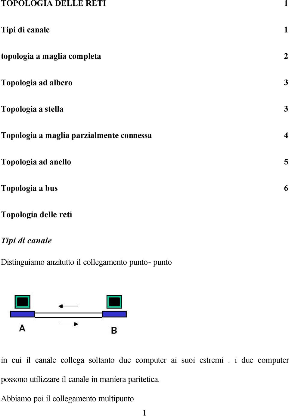 canale Distinguiamo anzitutto il collegamento punto- punto in cui il canale collega soltanto due computer ai suoi