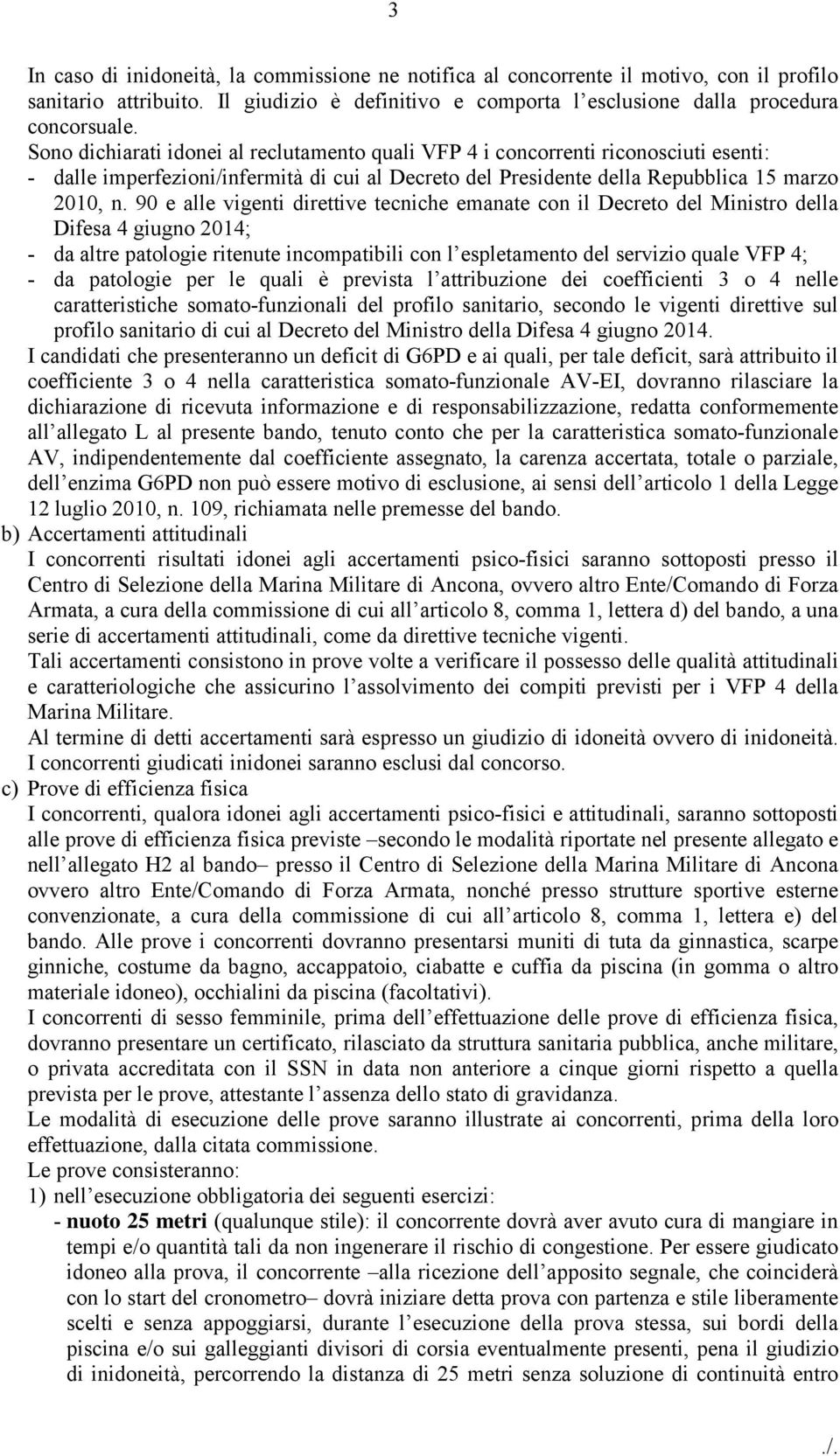 90 e alle vigenti direttive tecniche emanate con il Decreto del Ministro della Difesa 4 giugno 2014; - da altre patologie ritenute incompatibili con l espletamento del servizio quale VFP 4; - da