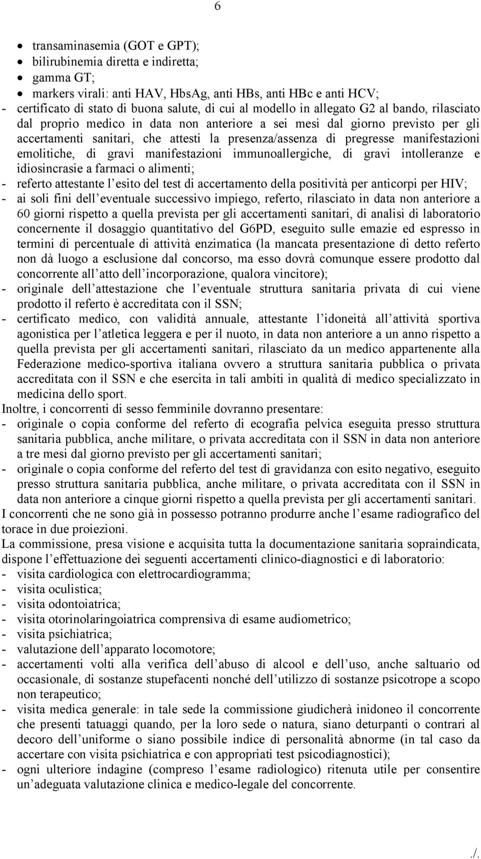 emolitiche, di gravi manifestazioni immunoallergiche, di gravi intolleranze e idiosincrasie a farmaci o alimenti; - referto attestante l esito del test di accertamento della positività per anticorpi