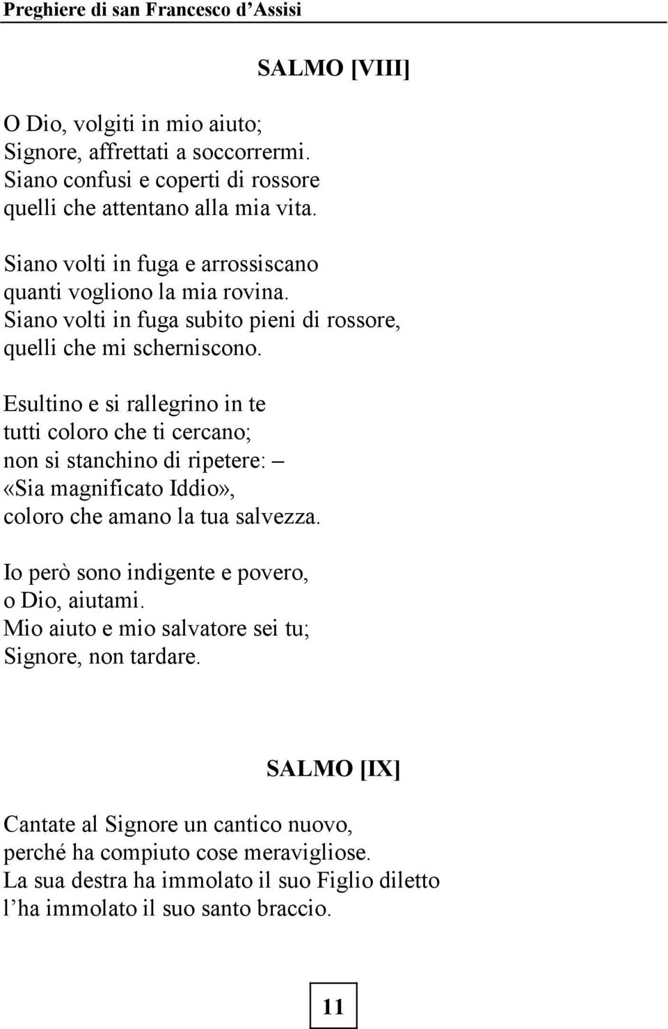 Esultino e si rallegrino in te tutti coloro che ti cercano; non si stanchino di ripetere: «Sia magnificato Iddio», coloro che amano la tua salvezza.