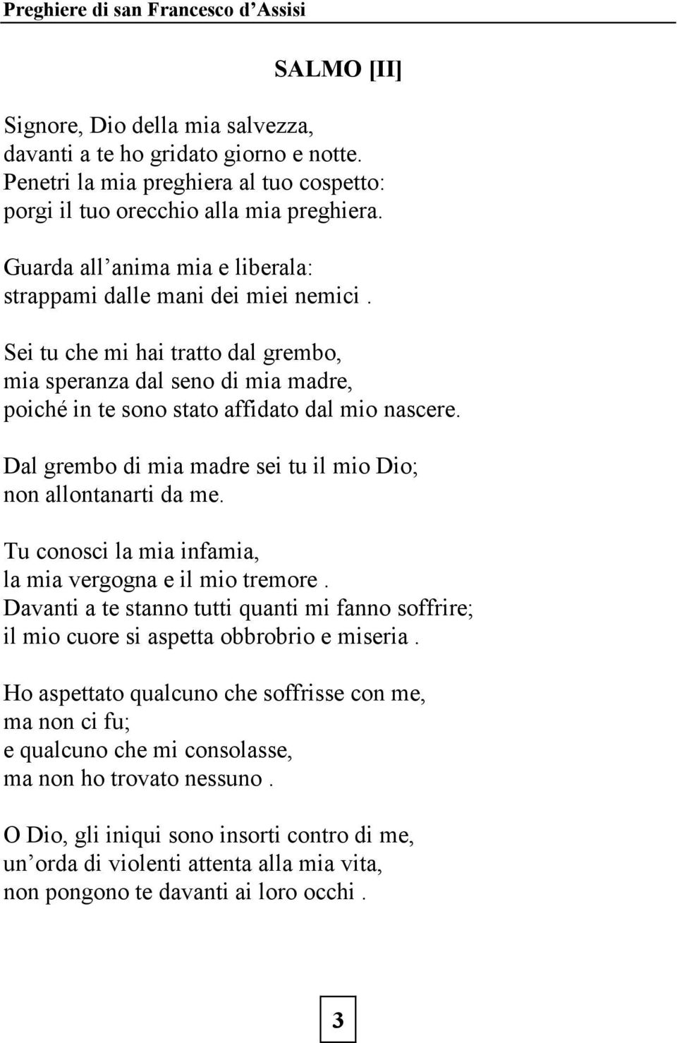 Dal grembo di mia madre sei tu il mio Dio; non allontanarti da me. Tu conosci la mia infamia, la mia vergogna e il mio tremore.