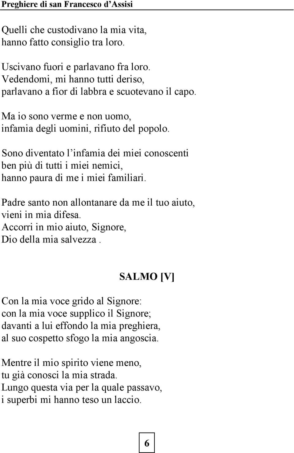 Padre santo non allontanare da me il tuo aiuto, vieni in mia difesa. Accorri in mio aiuto, Signore, Dio della mia salvezza.