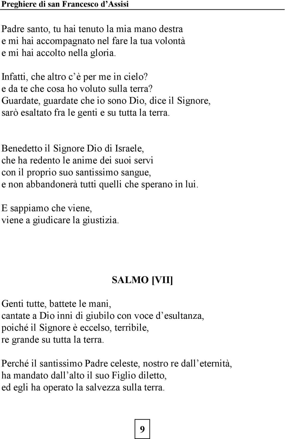 Benedetto il Signore Dio di Israele, che ha redento le anime dei suoi servi con il proprio suo santissimo sangue, e non abbandonerà tutti quelli che sperano in lui.