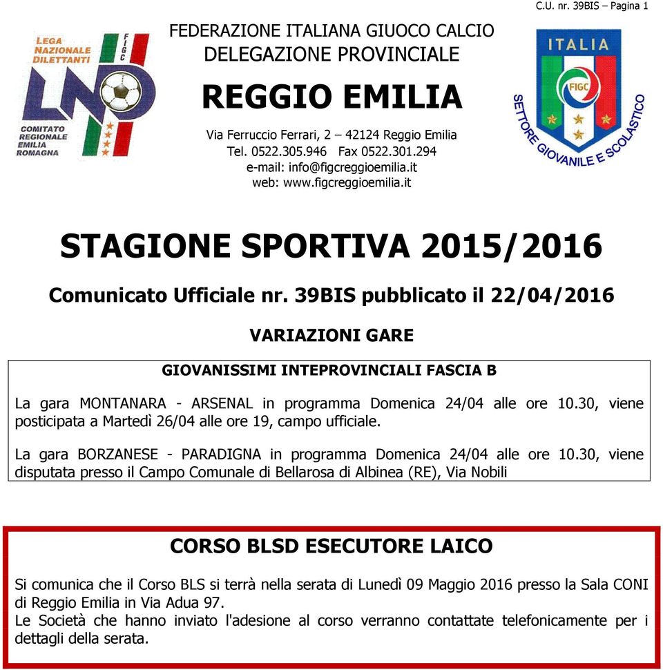 39BIS pubblicato il 22/04/2016 VARIAZIONI GARE GIOVANISSIMI INTEPROVINCIALI FASCIA B La gara MONTANARA - ARSENAL in programma Domenica 24/04 alle ore 10.