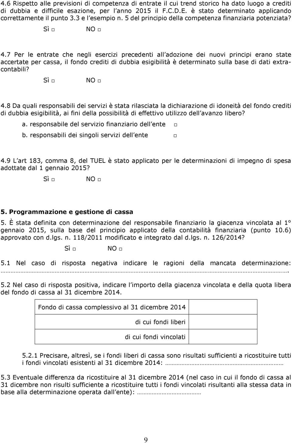 7 Per le entrate che negli esercizi precedenti all adozione dei nuovi principi erano state accertate per cassa, il fondo crediti di dubbia esigibilità è determinato sulla base di dati extracontabili?