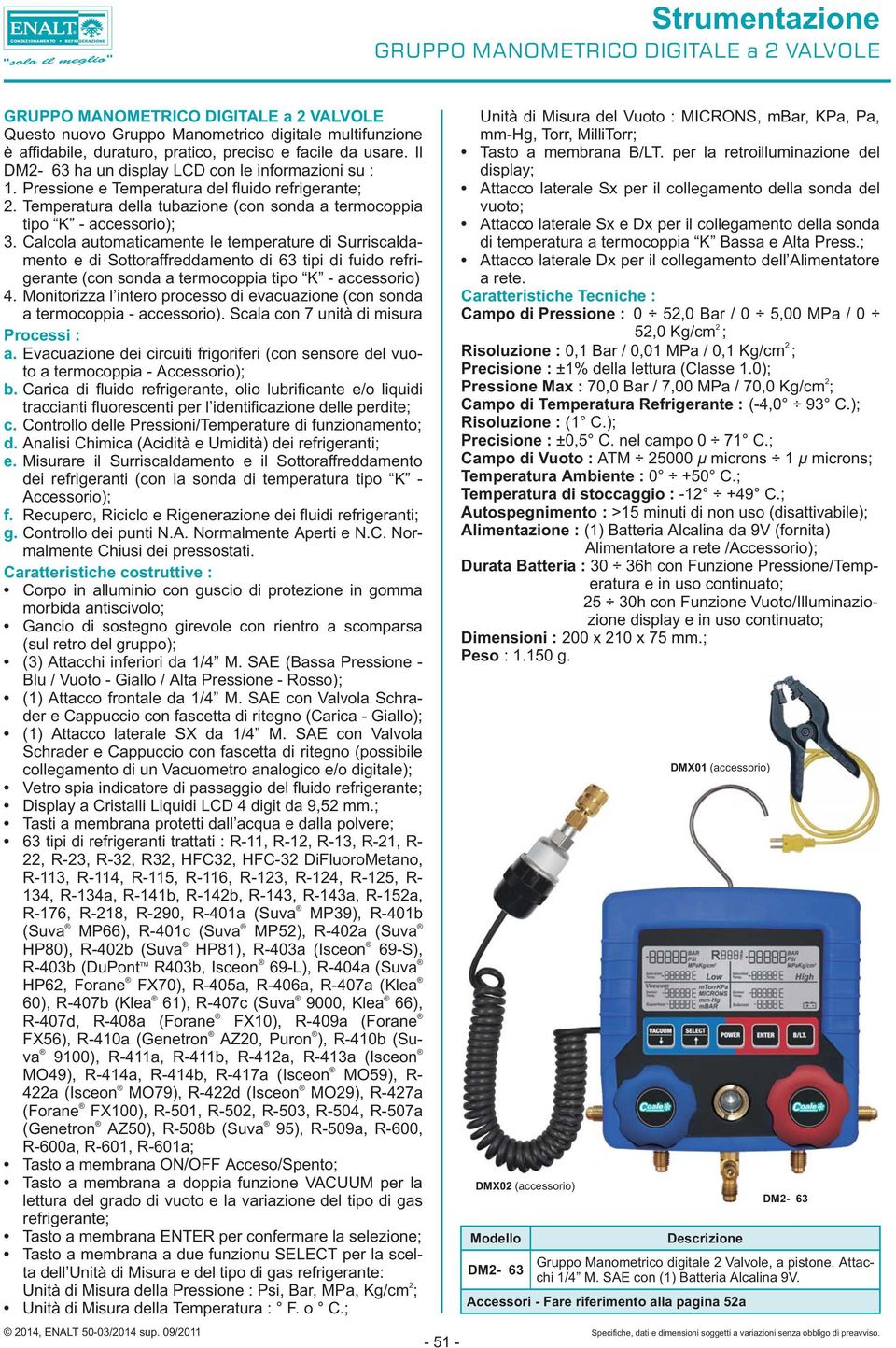 Calcola automaticamente le temperature di Surriscaldamento e di Sottoraffreddamento di 63 tipi di fuido refrigerante (con sonda a termocoppia tipo K - accessorio) 4.