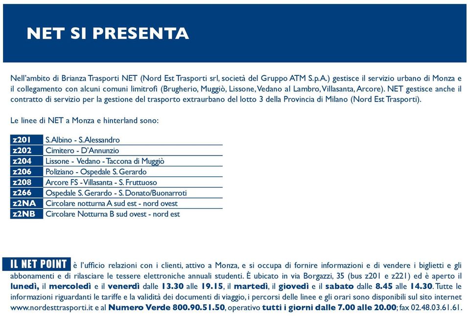 Le linee di NET a e hinterland sono: z201 z202 z204 z206 z208 z266 z2na z2nb S. Albino - S. Alessandro Cimitero - D Annunzio Lissone - Vedano - Taccona di Muggiò Poliziano - Ospedale S.