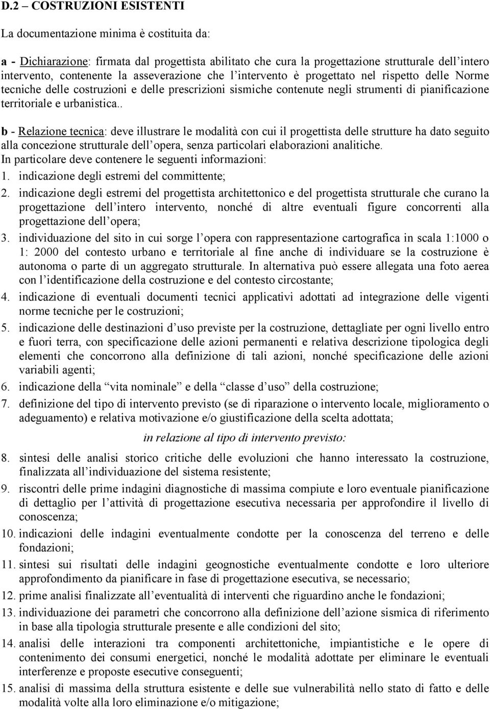 . b - Relazione tecnica: deve illustrare le modalità con cui il progettista delle strutture ha dato seguito alla concezione strutturale dell opera, senza particolari elaborazioni analitiche.