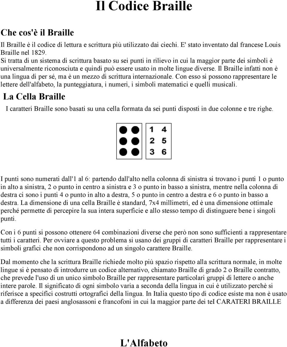 Il Braille infatti non è una lingua di per sé, ma è un mezzo di scrittura internazionale.