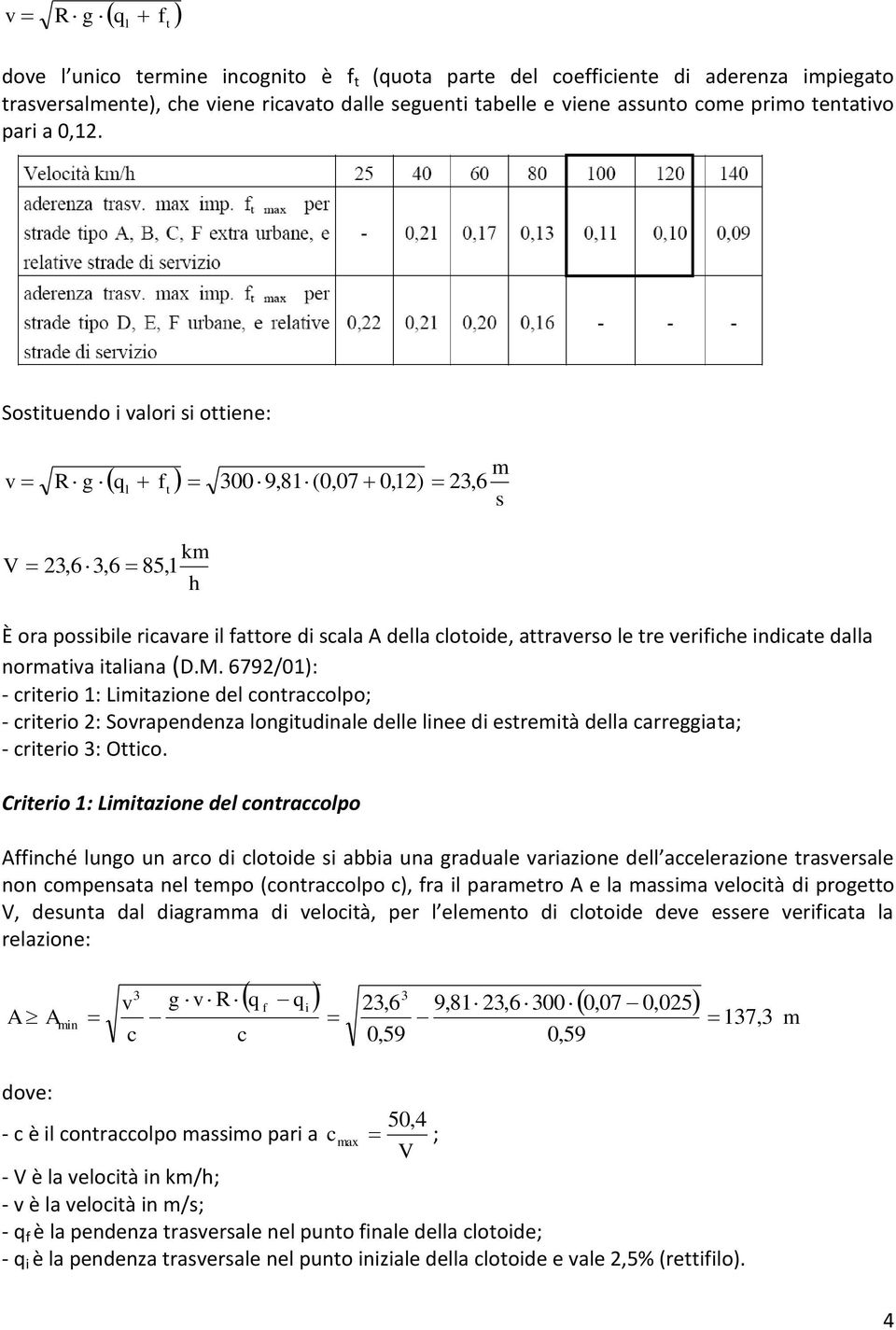 norativa italiana (D.M. 679/0): - criterio : Liitazione del contraccolpo; - criterio : Sovrapendenza longitudinale delle linee di estreità della carreggiata; - criterio 3: Ottico.