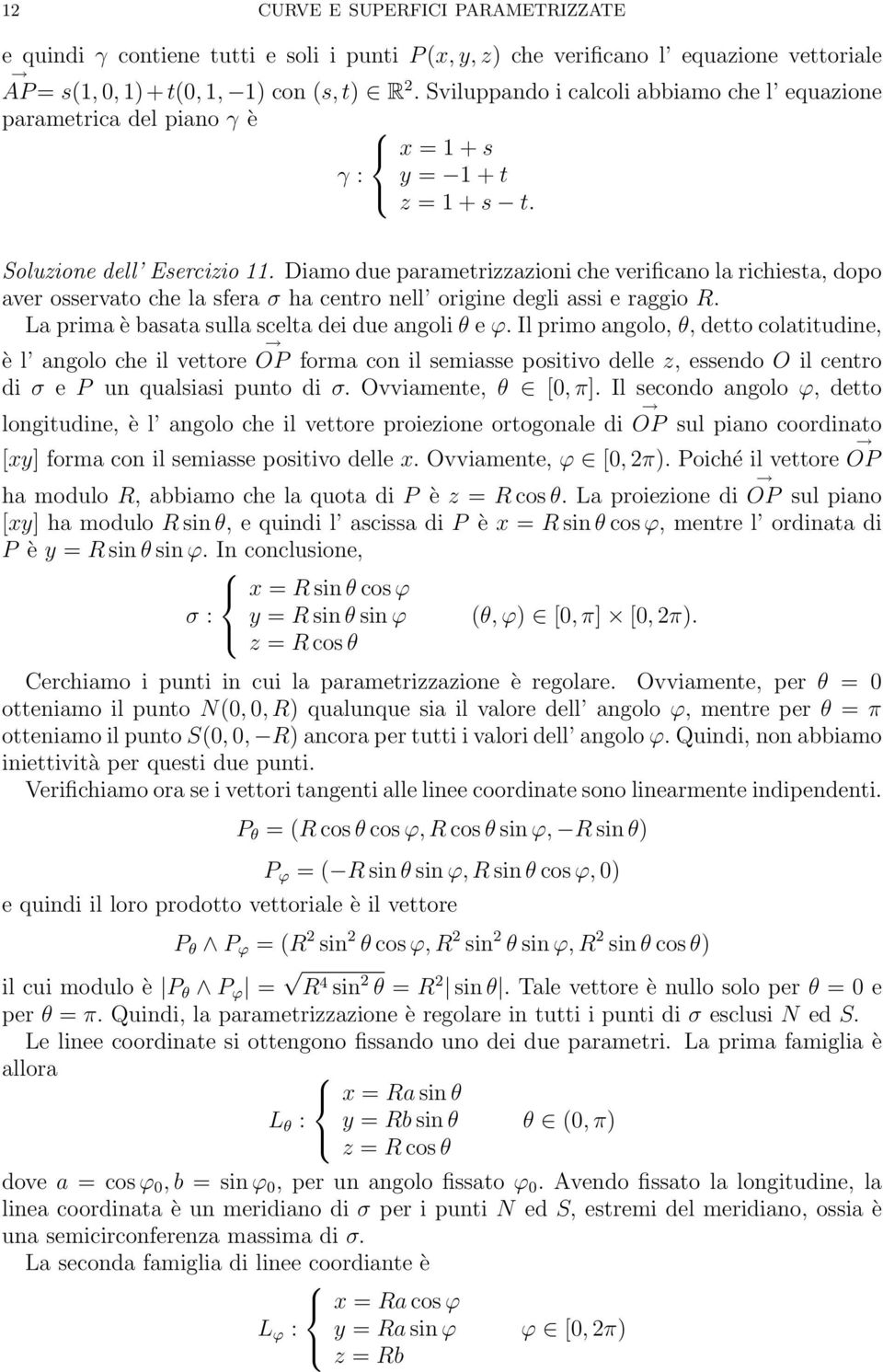 Diamo due parametrizzazioni che verificano la richiesta, dopo aver osservato che la sfera σ ha centro nell origine degli assi e raggio R. La prima è basata sulla scelta dei due angoli θ e ϕ.