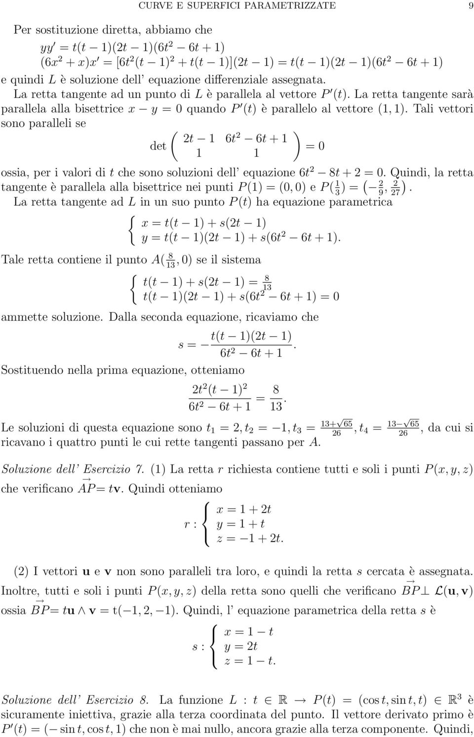 Tali vettori sono paralleli se ( ) t 1 6t det 6t + 1 = 0 1 1 ossia, per i valori di t che sono soluzioni dell equazione 6t 8t + = 0.