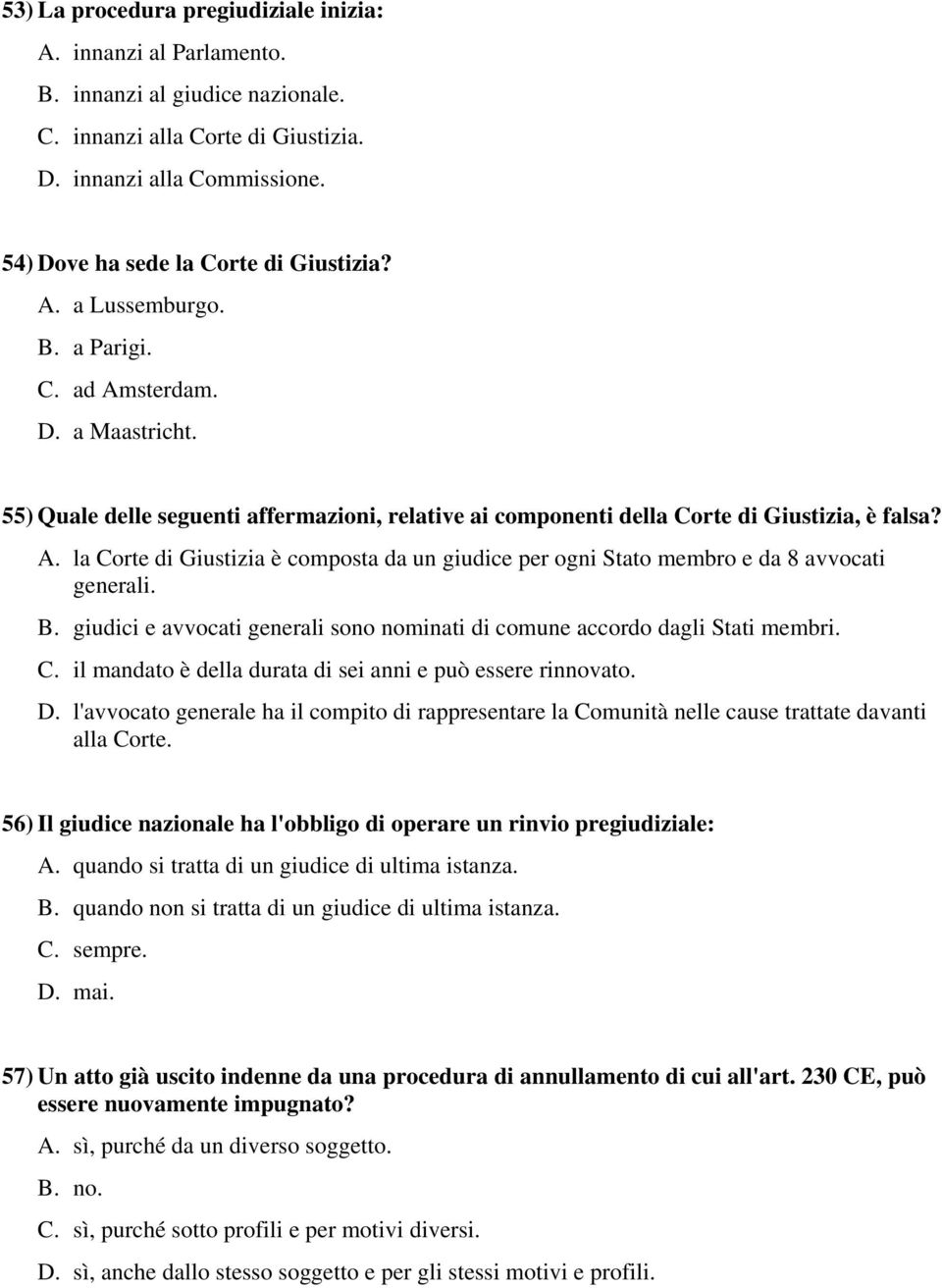 55) Quale delle seguenti affermazioni, relative ai componenti della Corte di Giustizia, è falsa? A. la Corte di Giustizia è composta da un giudice per ogni Stato membro e da 8 avvocati generali. B.