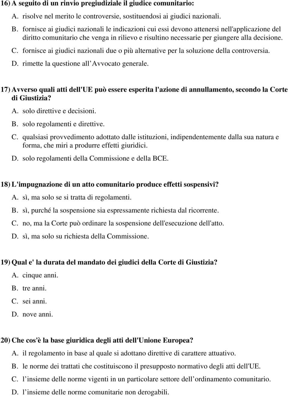 fornisce ai giudici nazionali due o più alternative per la soluzione della controversia. D. rimette la questione all Avvocato generale.