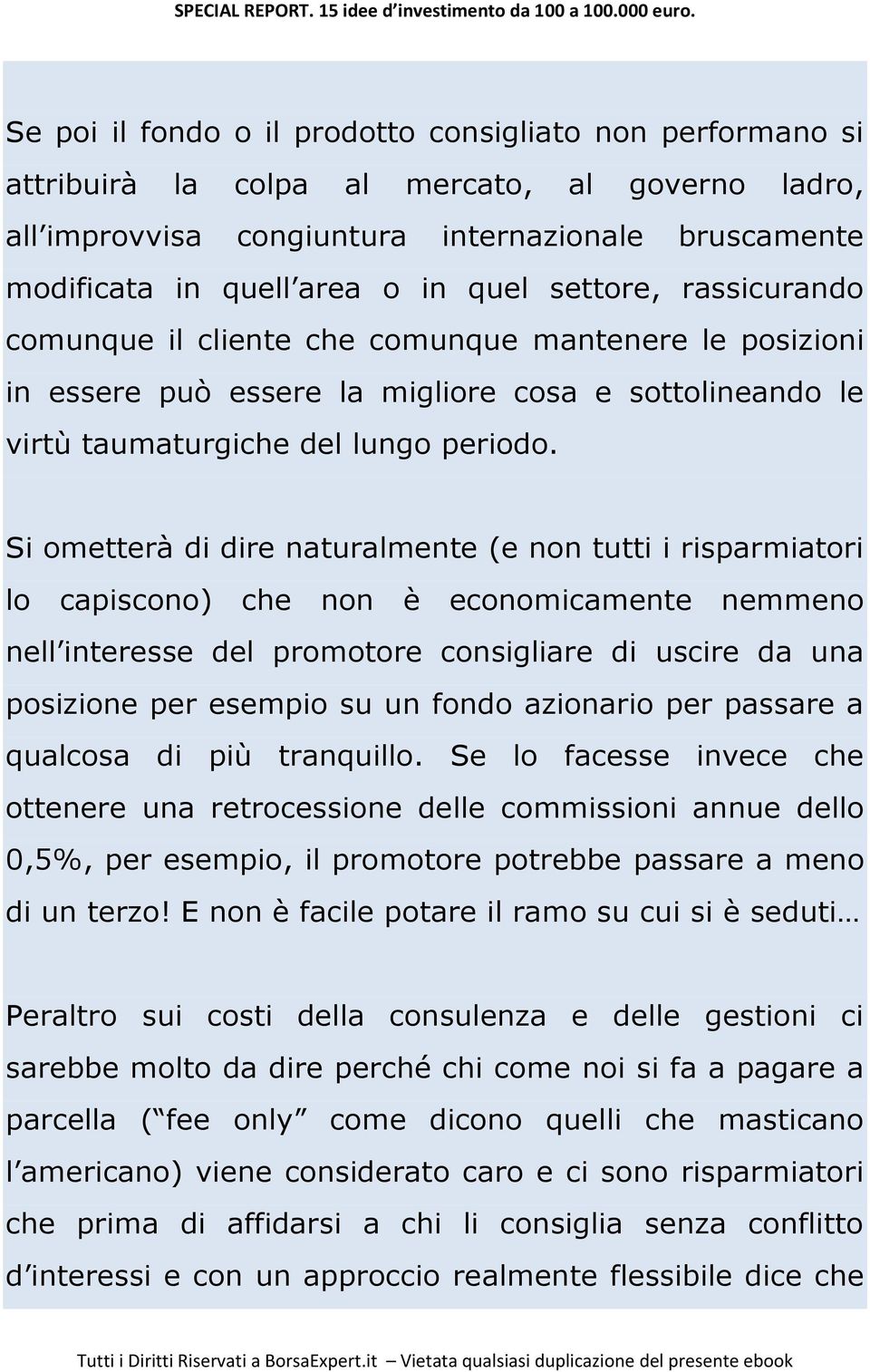 Si ometterà di dire naturalmente (e non tutti i risparmiatori lo capiscono) che non è economicamente nemmeno nell interesse del promotore consigliare di uscire da una posizione per esempio su un