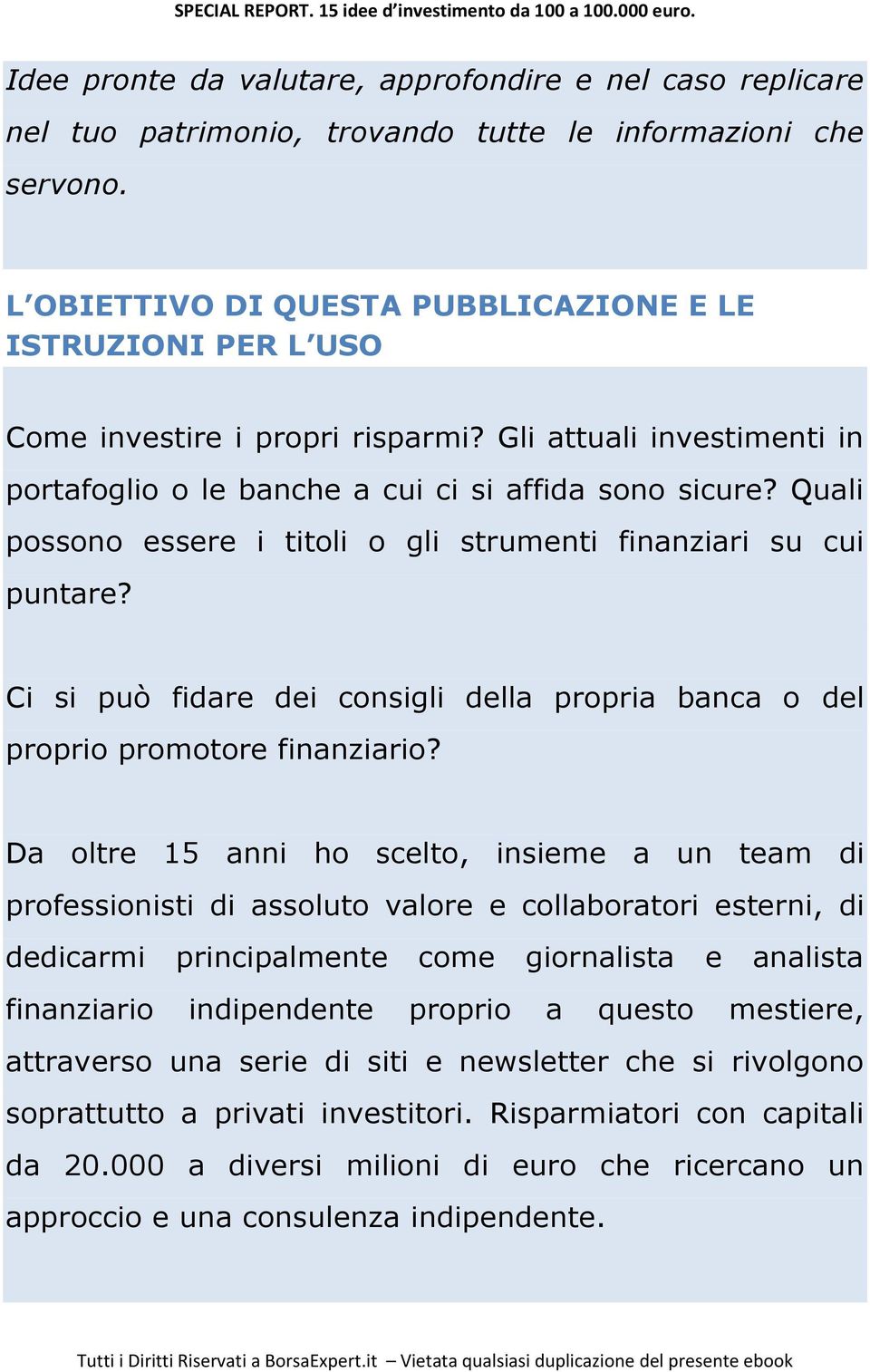 Quali possono essere i titoli o gli strumenti finanziari su cui puntare? Ci si può fidare dei consigli della propria banca o del proprio promotore finanziario?