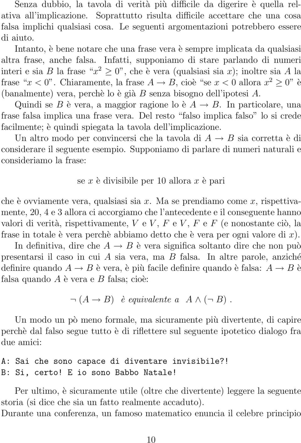 Infatti, supponiamo di stare parlando di numeri interi e sia B la frase x 2 0, che è vera (qualsiasi sia x); inoltre sia A la frase x < 0.