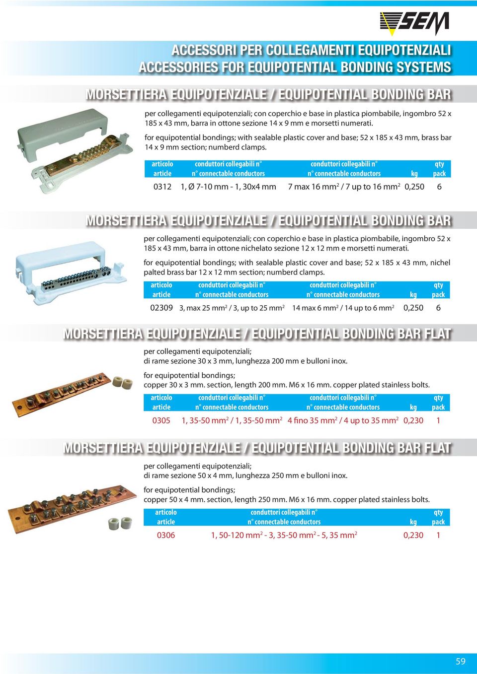 0312 1, Ø 7-10 mm - 1, 30x4 mm 7 max 16 mm 2 / 7 up to 16 mm 2 0,250 6 con coperchio e base in plastica piombabile, ingombro 52 x 185 x 43 mm, barra in ottone nichelato sezione 12 x 12 mm e morsetti