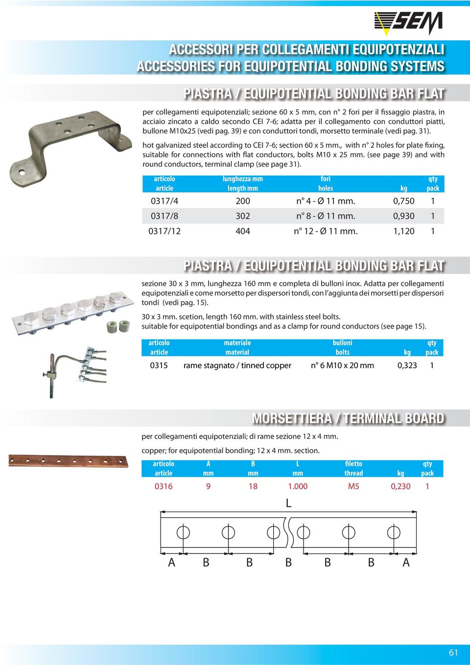 , with n 2 holes for plate fixing, suitable for connections with flat conductors, bolts M10 x 25 mm. (see page 39) and with round conductors, terminal clamp (see page 31).