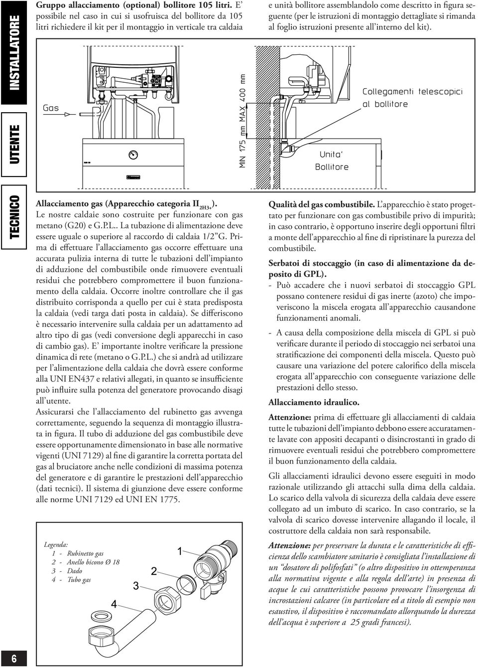 le istruzioni di montaggio dettagliate si rimanda al foglio istruzioni presente all interno del kit). Allacciamento gas (Apparecchio categoria II 2H3+ ).