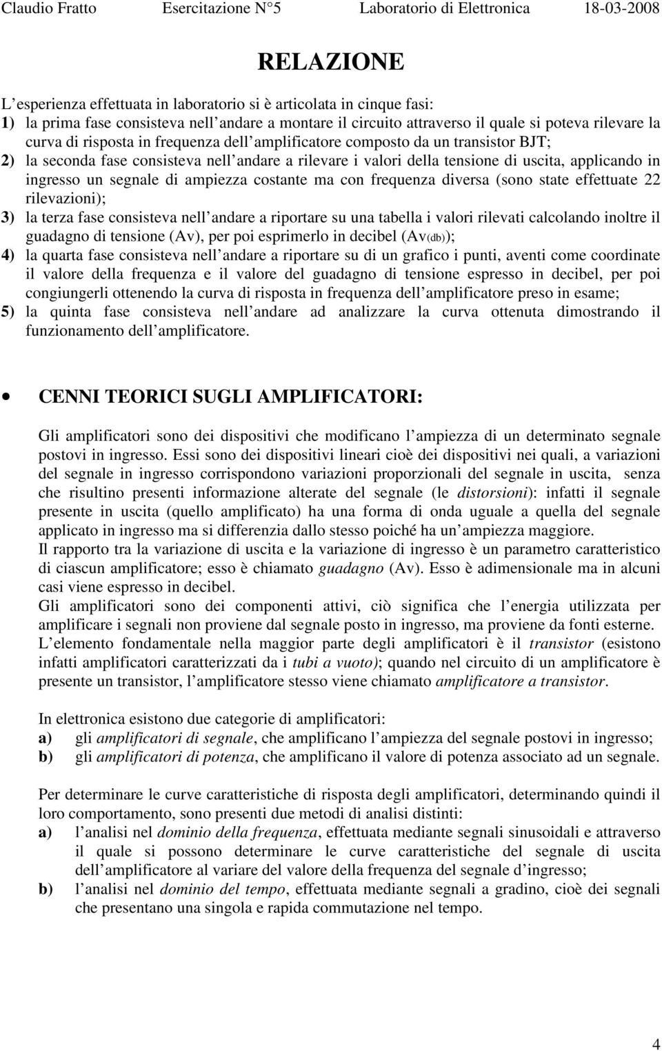 ampiezza costante ma con frequenza diversa (sono state effettuate 22 rilevazioni); 3) la terza fase consisteva nell andare a riportare su una tabella i valori rilevati calcolando inoltre il guadagno