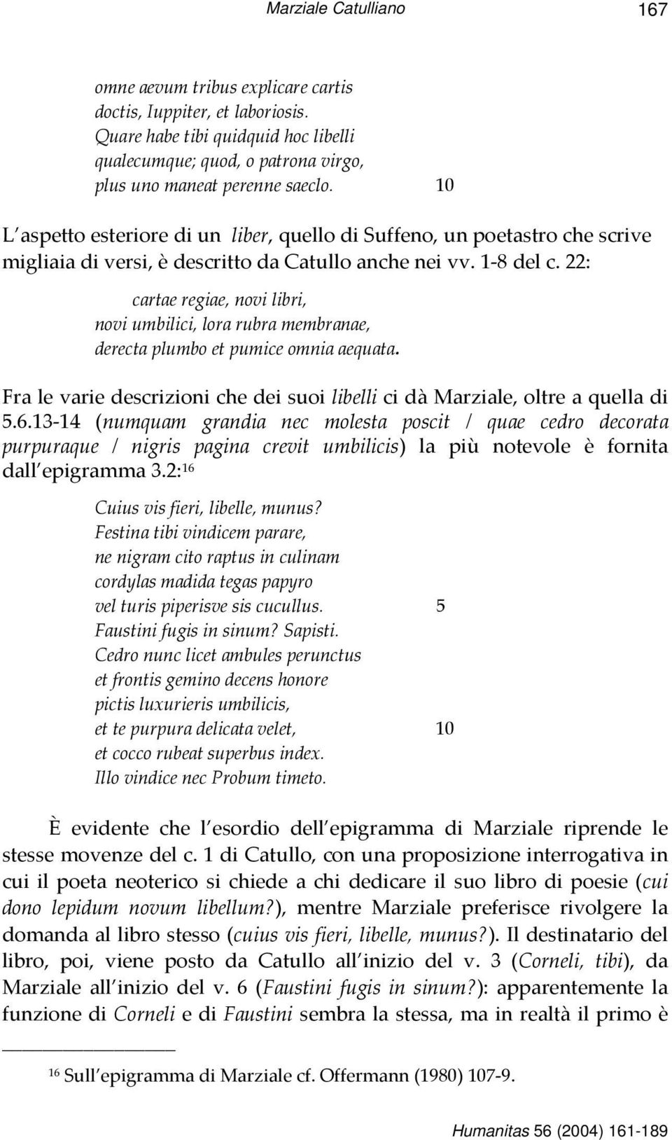 22: cartae regiae, novi libri, novi umbilici, lora rubra membranae, derecta plumbo et pumice omnia aequata. Fra le varie descrizioni che dei suoi libelli ci dà Marziale, oltre a quella di 5.6.