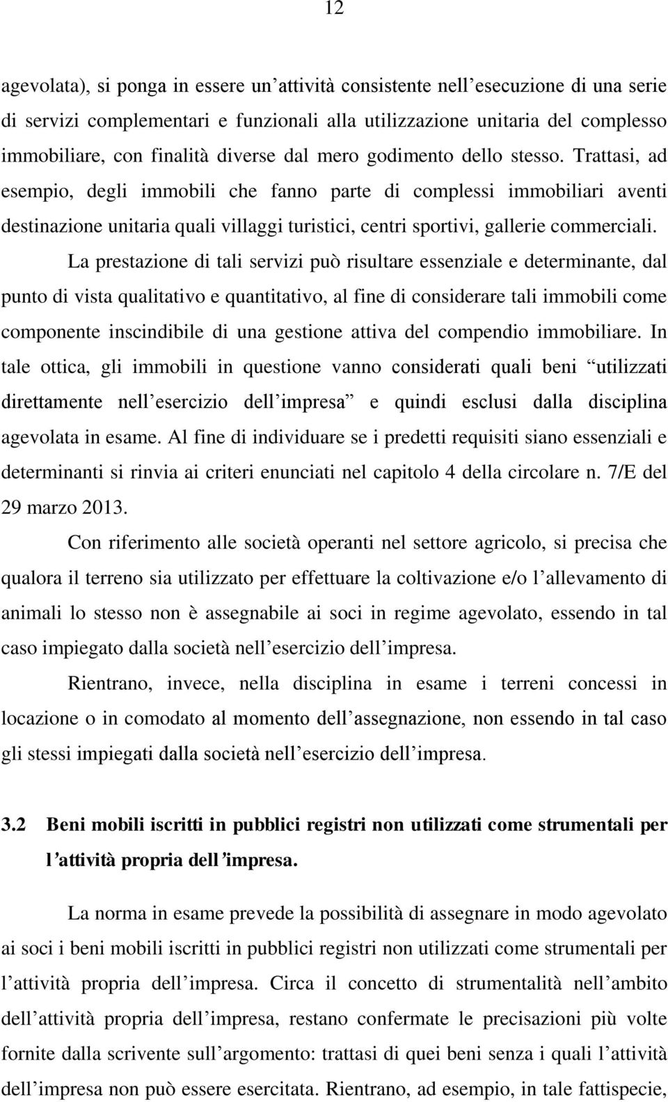 Trattasi, ad esempio, degli immobili che fanno parte di complessi immobiliari aventi destinazione unitaria quali villaggi turistici, centri sportivi, gallerie commerciali.