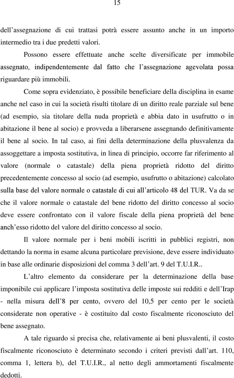 Come sopra evidenziato, è possibile beneficiare della disciplina in esame anche nel caso in cui la società risulti titolare di un diritto reale parziale sul bene (ad esempio, sia titolare della nuda