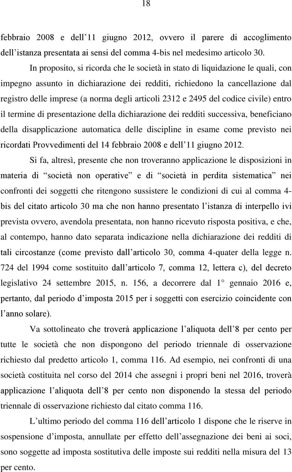 articoli 2312 e 2495 del codice civile) entro il termine di presentazione della dichiarazione dei redditi successiva, beneficiano della disapplicazione automatica delle discipline in esame come