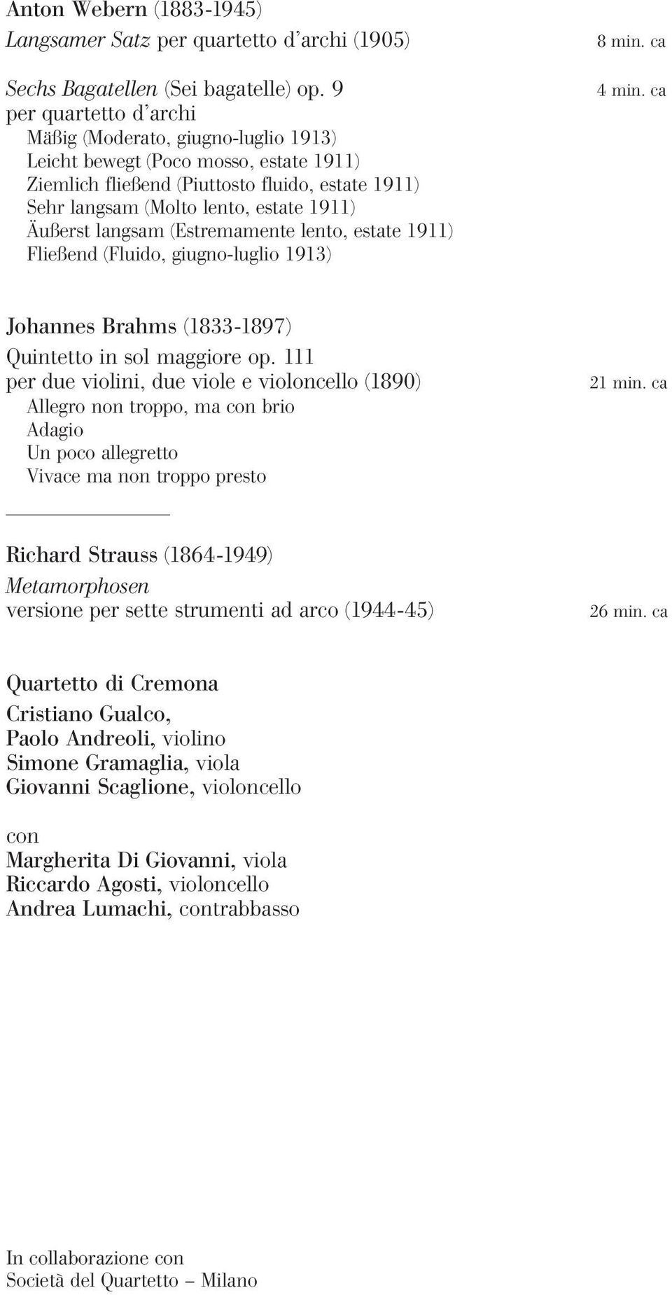 langsam (Estremamente lento, estate 1911) Fließend (Fluido, giugno-luglio 1913) 8 min. ca 4 min. ca Johannes Brahms (1833-1897) Quintetto in sol maggiore op.