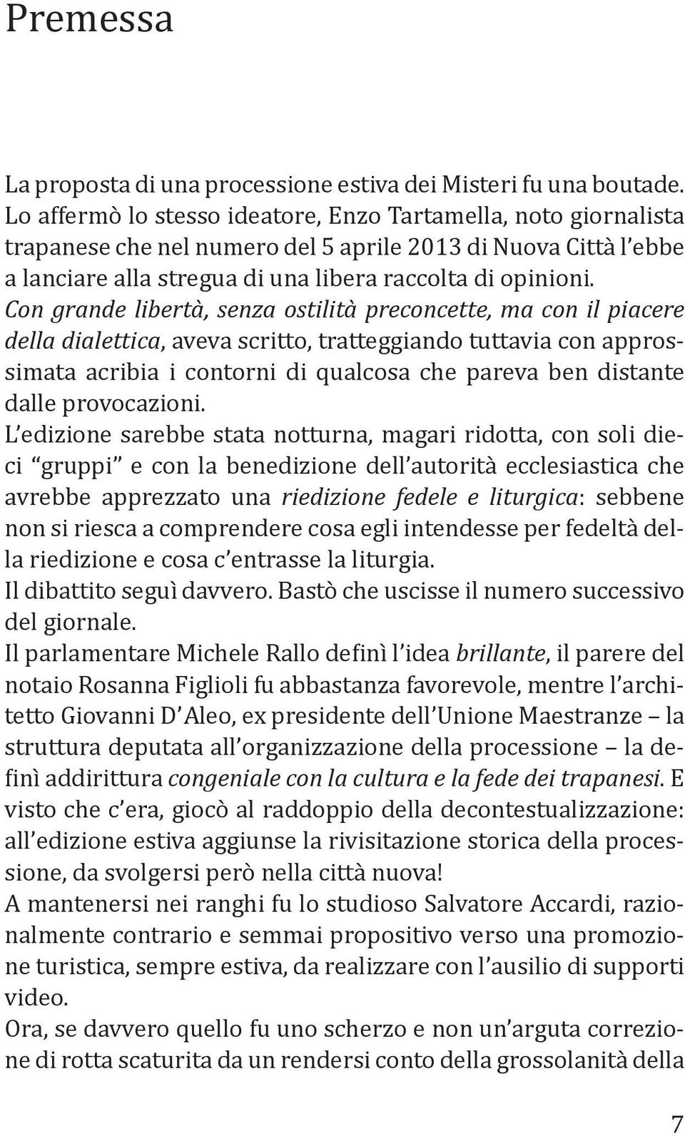 Con grande libertà, senza ostilità preconcette, ma con il piacere della dialettica, aveva scritto, tratteggiando tuttavia con approssimata acribia i contorni di qualcosa che pareva ben distante dalle