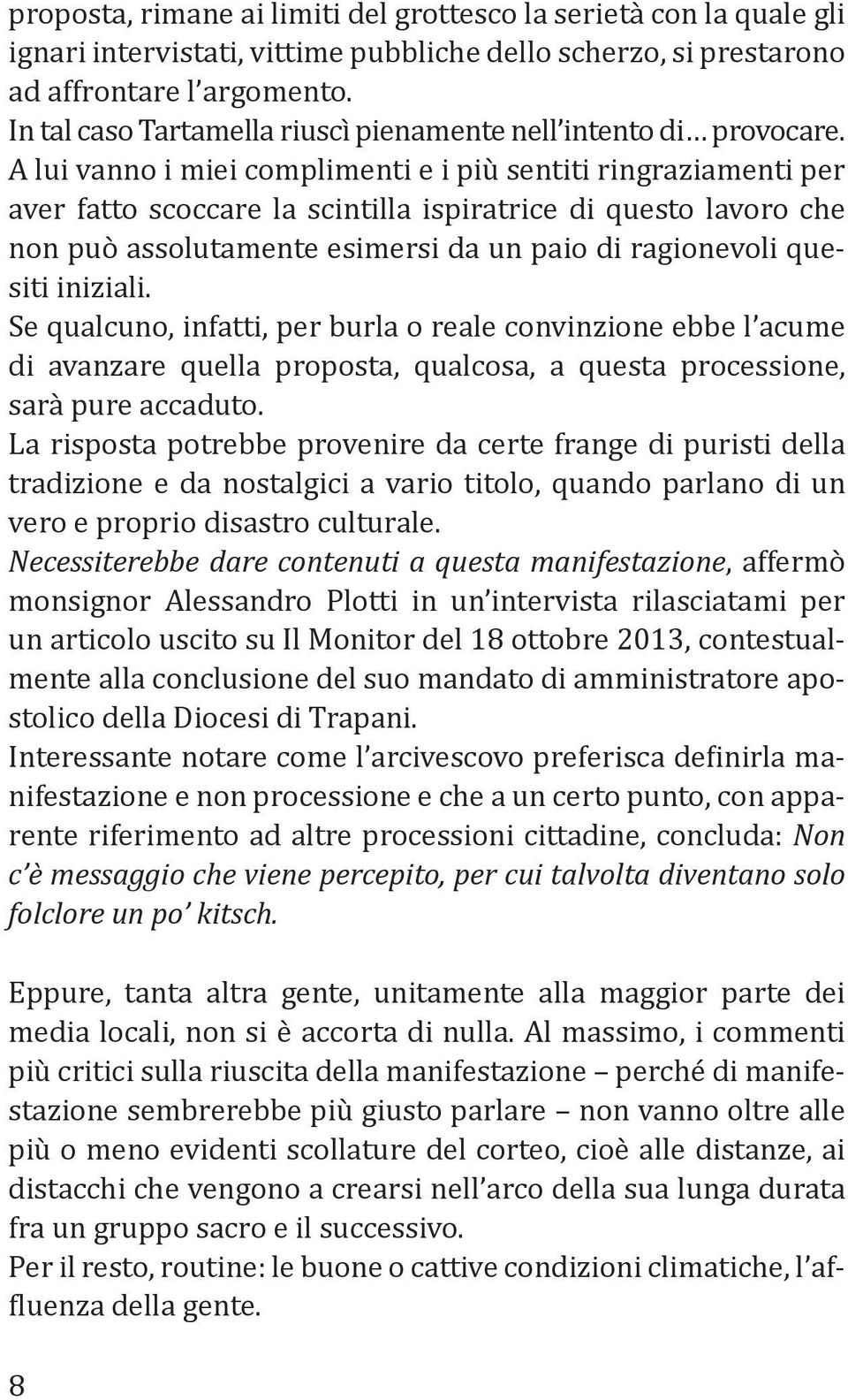 A lui vanno i miei complimenti e i più sentiti ringraziamenti per aver fatto scoccare la scintilla ispiratrice di questo lavoro che non può assolutamente esimersi da un paio di ragionevoli quesiti