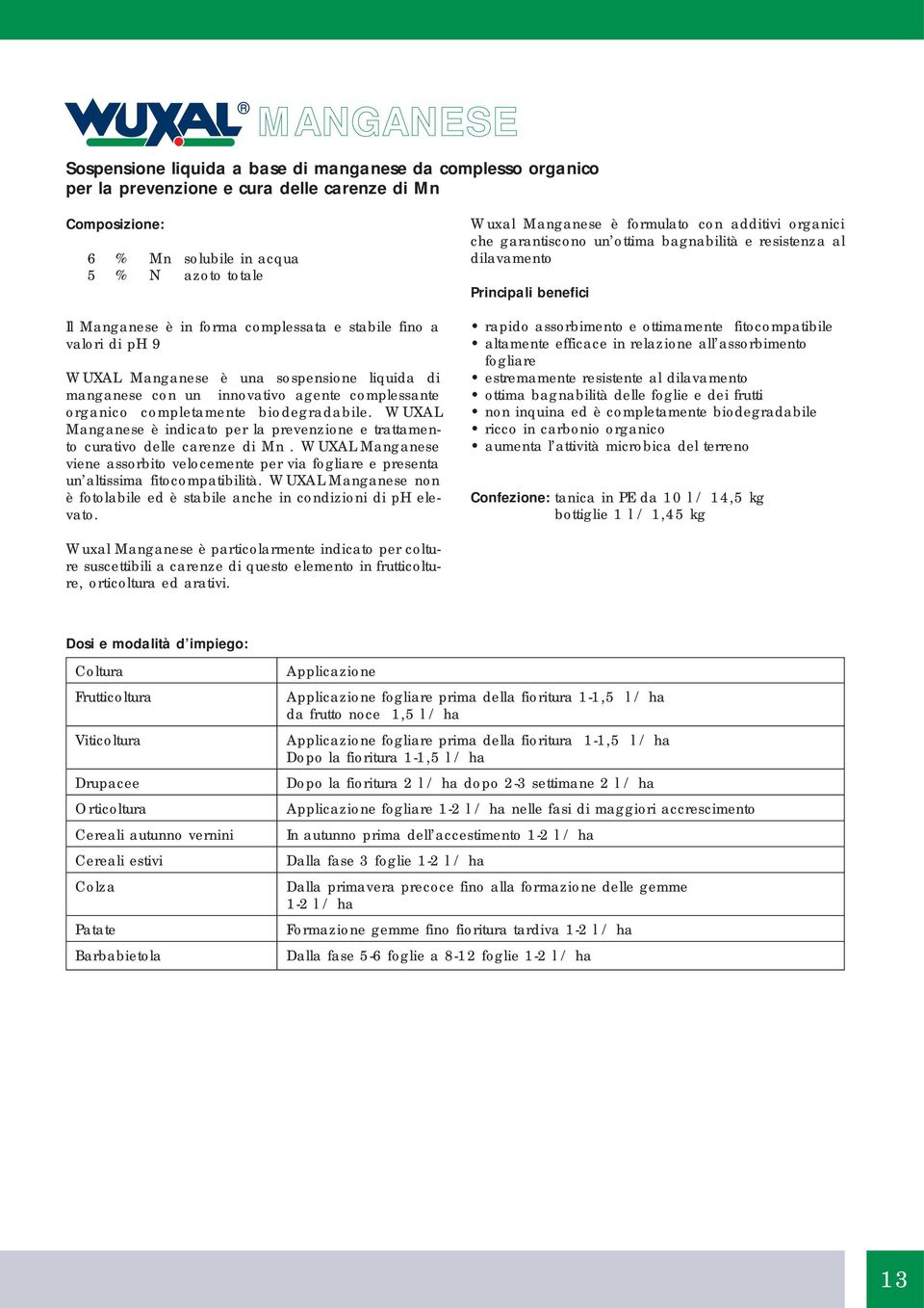 WUXAL Manganese è indicato per la prevenzione e trattamento curativo delle carenze di Mn. WUXAL Manganese viene assorbito velocemente per via fogliare e presenta un altissima fitocompatibilità.