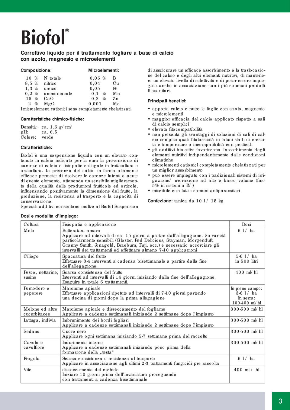 6,5 Colore: verde Caratteristiche: Biofol è una sospensione liquida con un elevato contenuto in calcio indicato per la cura la prevenzione di carenze di calcio e fisiopatie collegate in frutticoltura