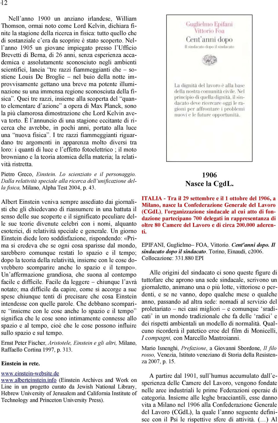 Nell anno 1905 un giovane impiegato presso l Ufficio Brevetti di Berna, di 26 anni, senza esperienza accademica e assolutamente sconosciuto negli ambienti scientifici, lancia tre razzi fiammeggianti