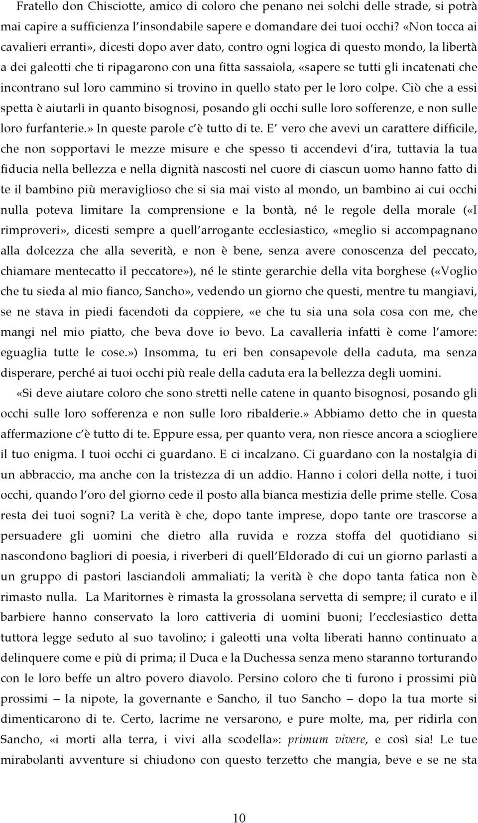 incontrano sul loro cammino si trovino in quello stato per le loro colpe. Ciò che a essi spetta è aiutarli in quanto bisognosi, posando gli occhi sulle loro sofferenze, e non sulle loro furfanterie.