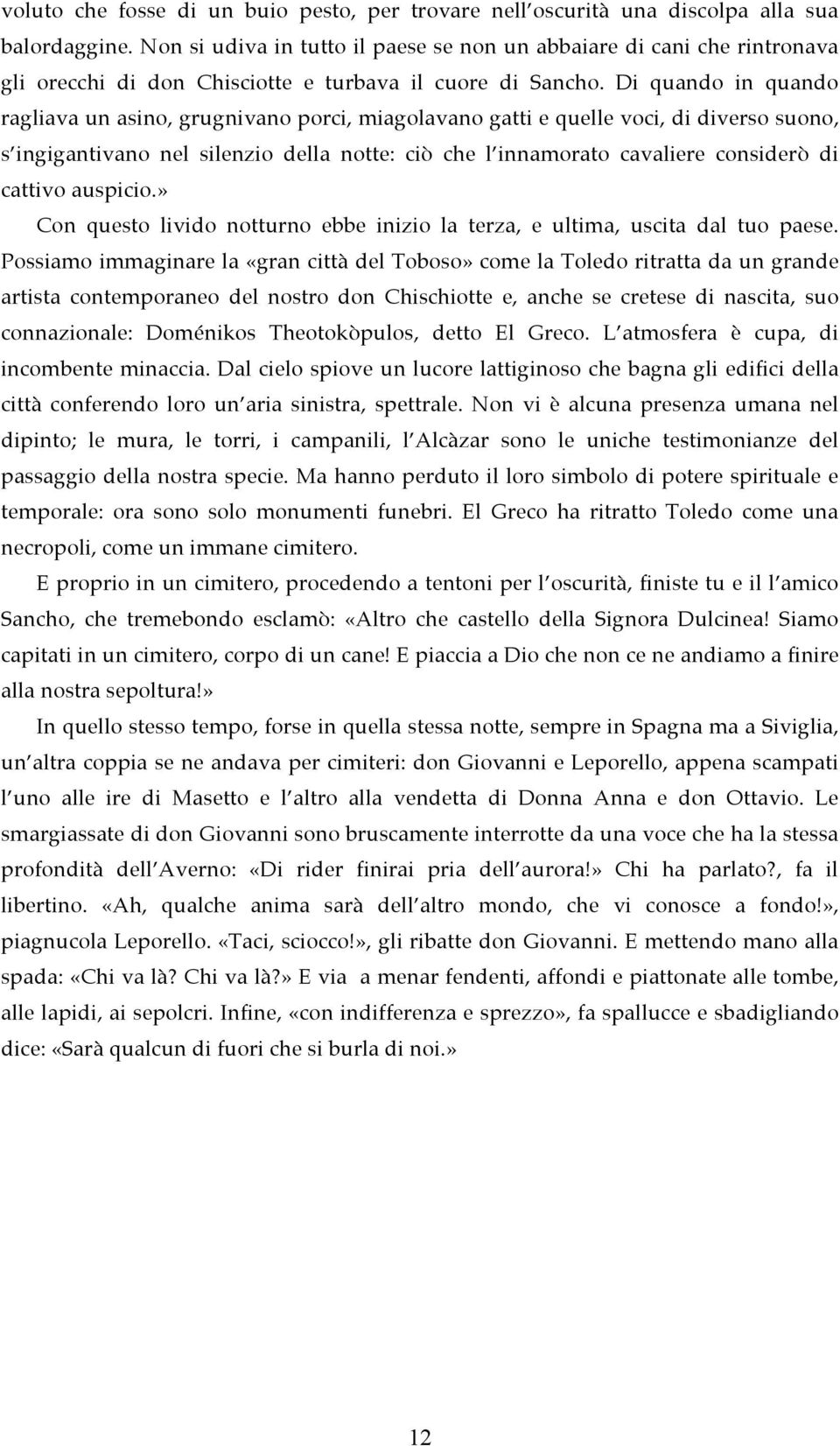 Di quando in quando ragliava un asino, grugnivano porci, miagolavano gatti e quelle voci, di diverso suono, s ingigantivano nel silenzio della notte: ciò che l innamorato cavaliere considerò di