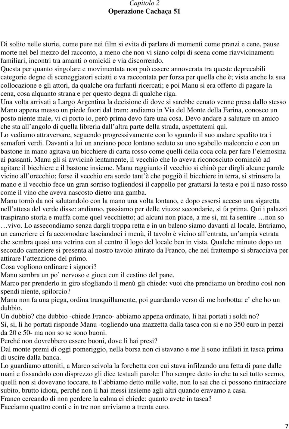 Questa per quanto singolare e movimentata non può essere annoverata tra queste deprecabili categorie degne di sceneggiatori sciatti e va raccontata per forza per quella che è; vista anche la sua