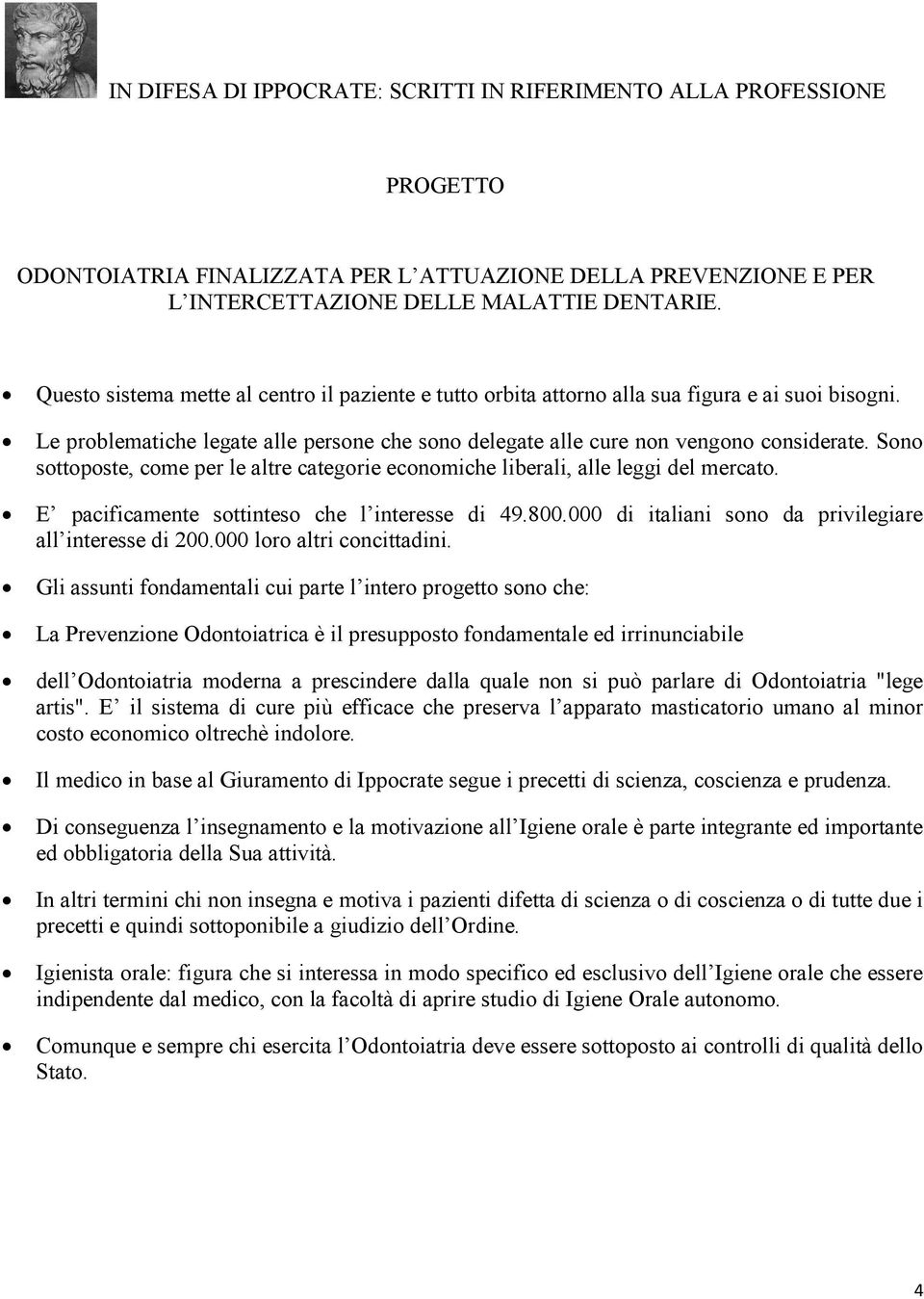 Sono sottoposte, come per le altre categorie economiche liberali, alle leggi del mercato. E pacificamente sottinteso che l interesse di 49.800.