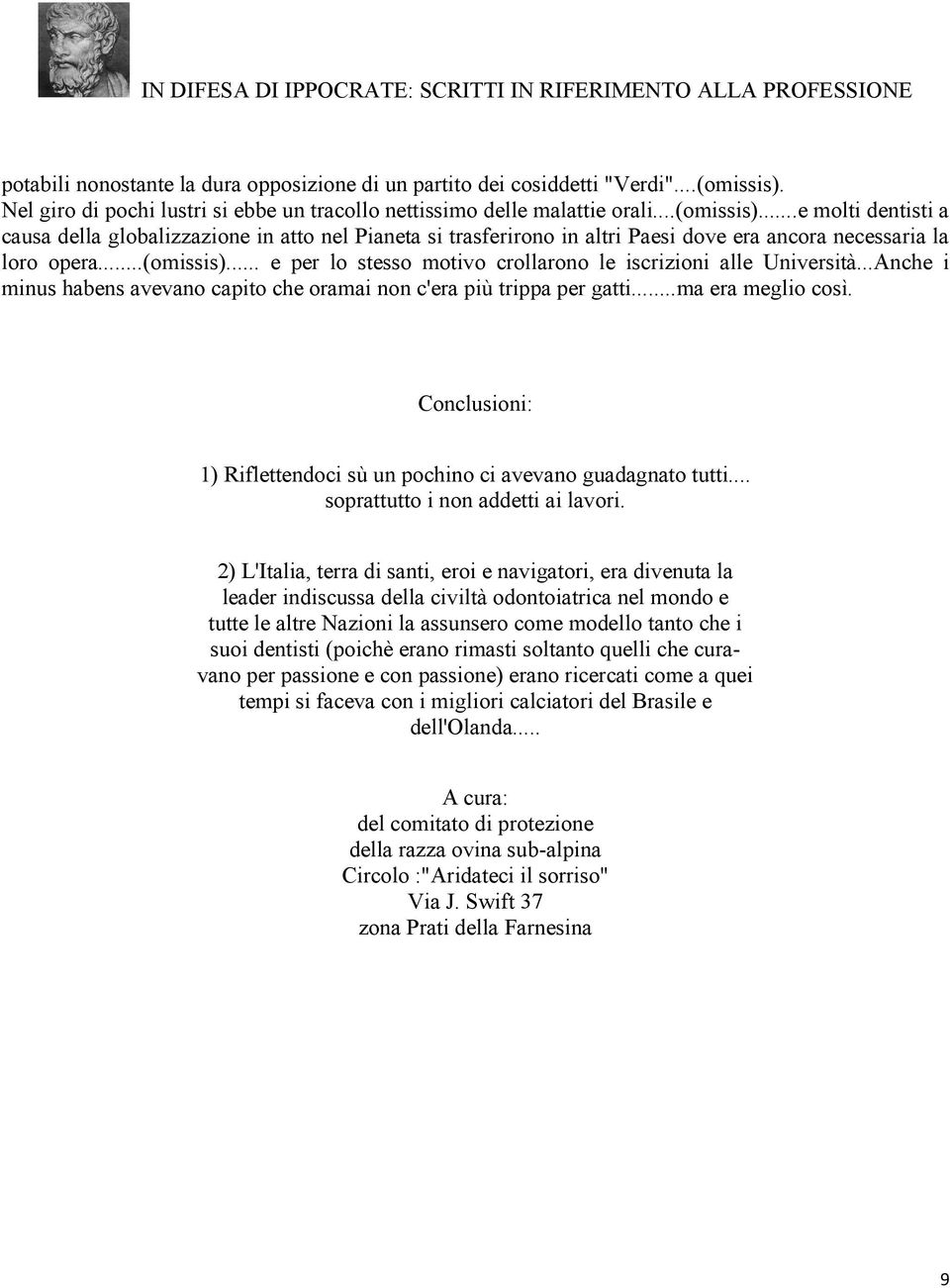 ..e molti dentisti a causa della globalizzazione in atto nel Pianeta si trasferirono in altri Paesi dove era ancora necessaria la loro opera...(omissis).