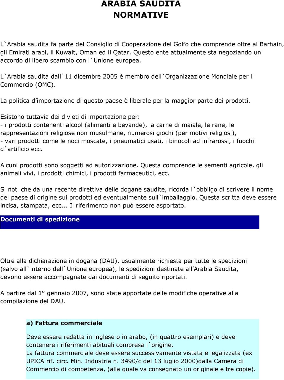 La politica d importazione di questo paese è liberale per la maggior parte dei prodotti.