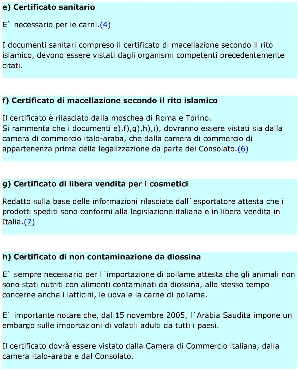 f) Certificato di macellazione secondo il rito islamico Il certificato è rilasciato dalla moschea di Roma e Torino.