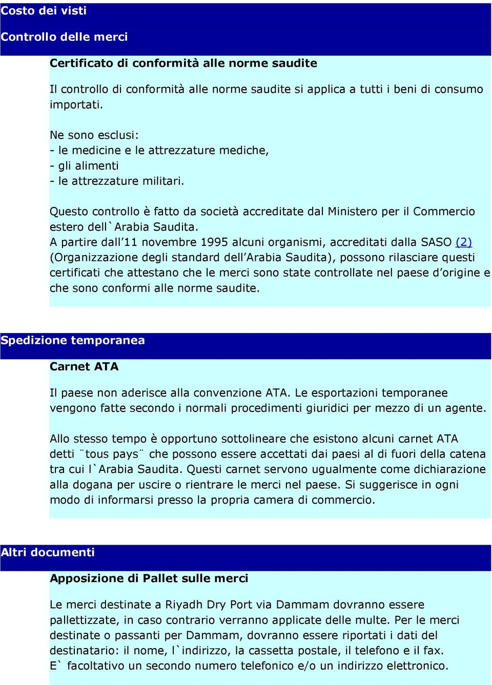 Questo controllo è fatto da società accreditate dal Ministero per il Commercio estero dell`arabia Saudita.