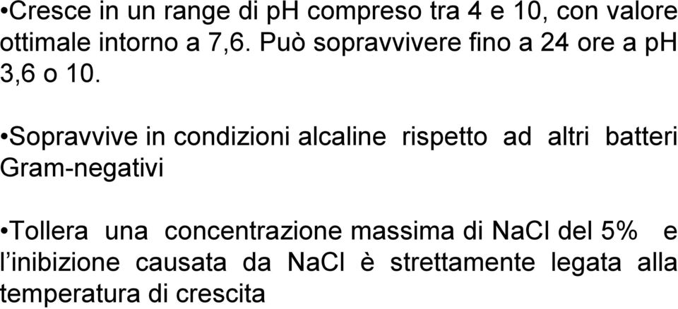 Sopravvive in condizioni alcaline rispetto ad altri batteri Gram-negativi Tollera