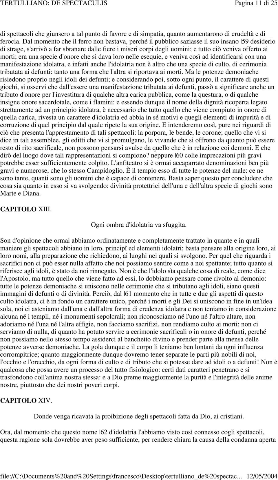 morti; era una specie d'onore che si dava loro nelle esequie, e veniva così ad identificarsi con una manifestazione idolatra, e infatti anche l'idolatria non è altro che una specie di culto, di