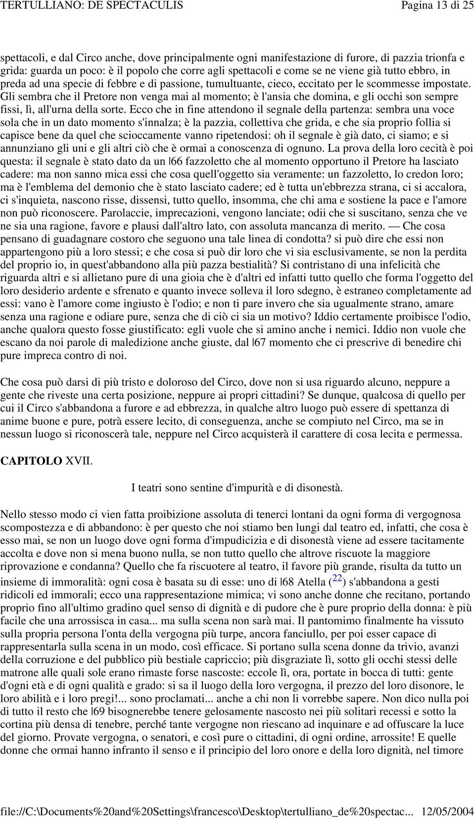 Gli sembra che il Pretore non venga mai al momento; è l'ansia che domina, e gli occhi son sempre fissi, lì, all'urna della sorte.