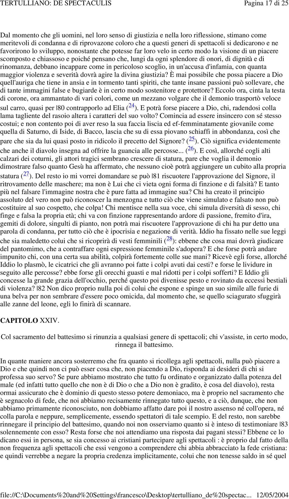 dignità e di rinomanza, debbano incappare come in pericoloso scoglio, in un'accusa d'infamia, con quanta maggior violenza e severità dovrà agire la divina giustizia?