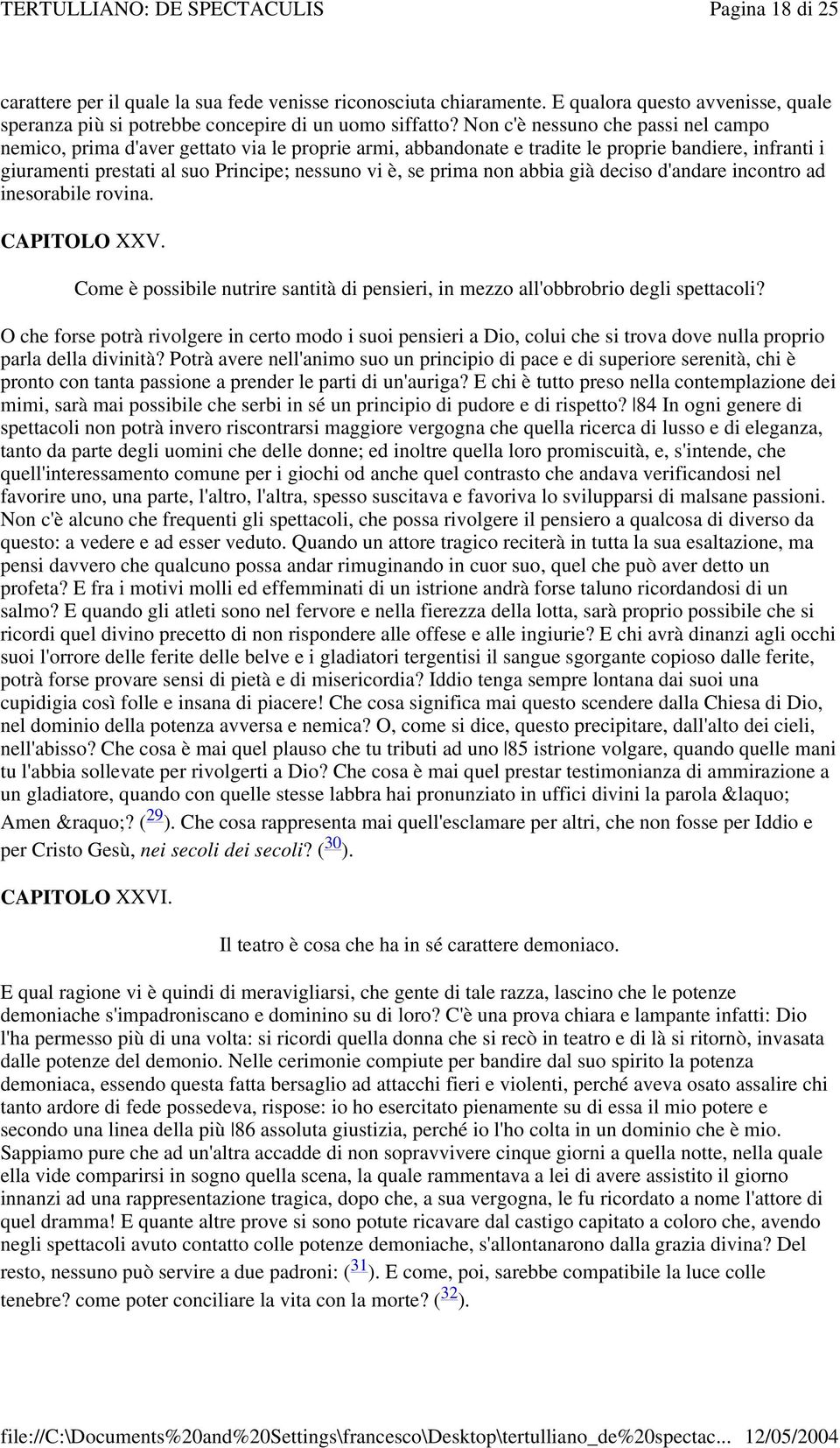 non abbia già deciso d'andare incontro ad inesorabile rovina. CAPITOLO XXV. Come è possibile nutrire santità di pensieri, in mezzo all'obbrobrio degli spettacoli?